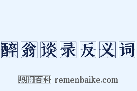 醉翁谈录反义词是什么意思的图片